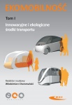 ŚRODKI TRANSPORTU INNOWACYJNE I EKOLOGICZNE EKOMOBILNOŚĆ TOM I